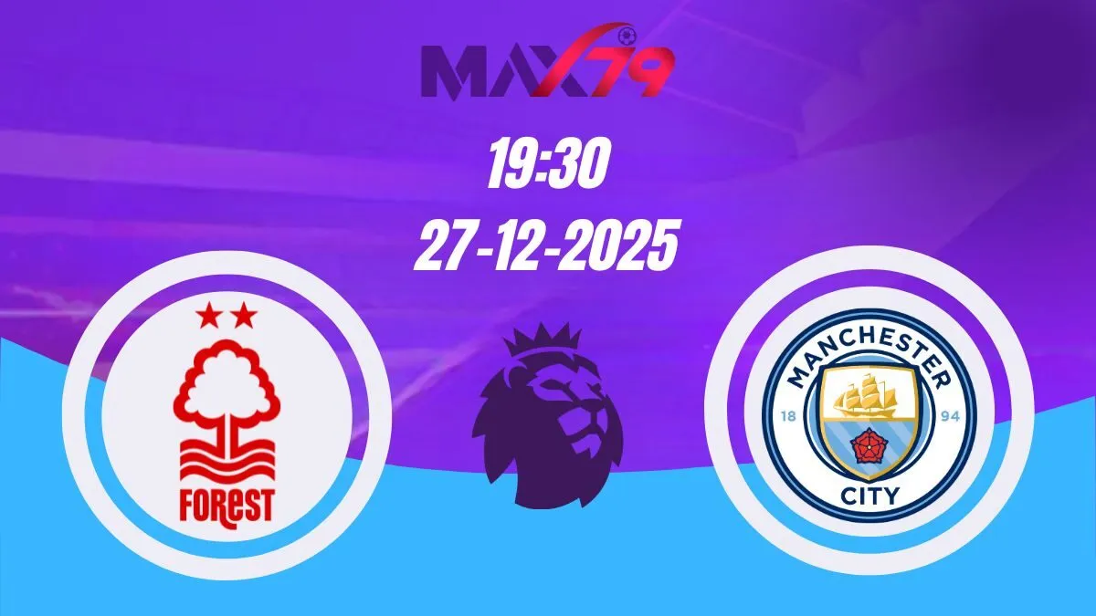 Soi kèo Nottingham Forest vs Man City | 19h30 - 27/12/2025 - NHA