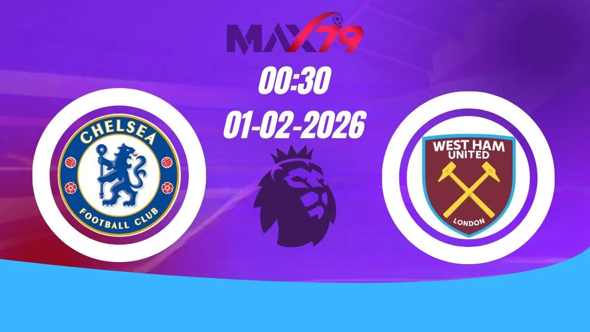 Soi kèo Chelsea vs West Ham | 00h30 - 01/02/2026 - NHA
