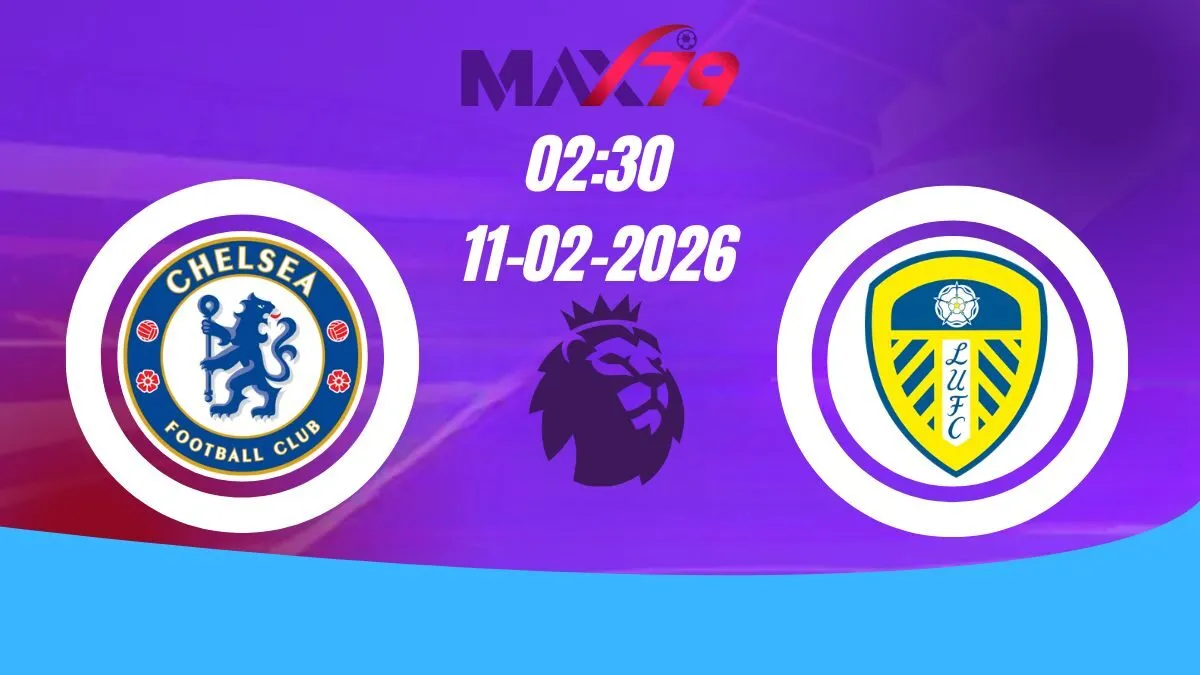 Soi kèo Chelsea vs Leeds | 02h30 - 11/02/2026 - NHA