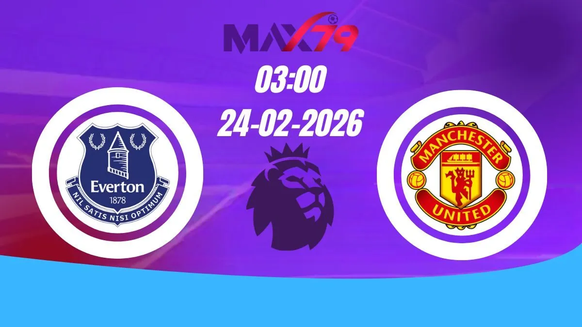 Soi kèo Everton vs Man United | 03h00 - 24/02/2026 - NHA