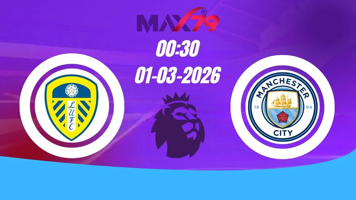 Soi kèo Leeds vs Man City | 00h30 - 01/03/2026 - NHA