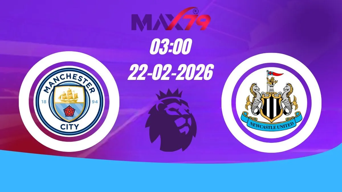 Soi kèo Man City vs Newcastle | 03h00 - 22/02/2026 - NHA