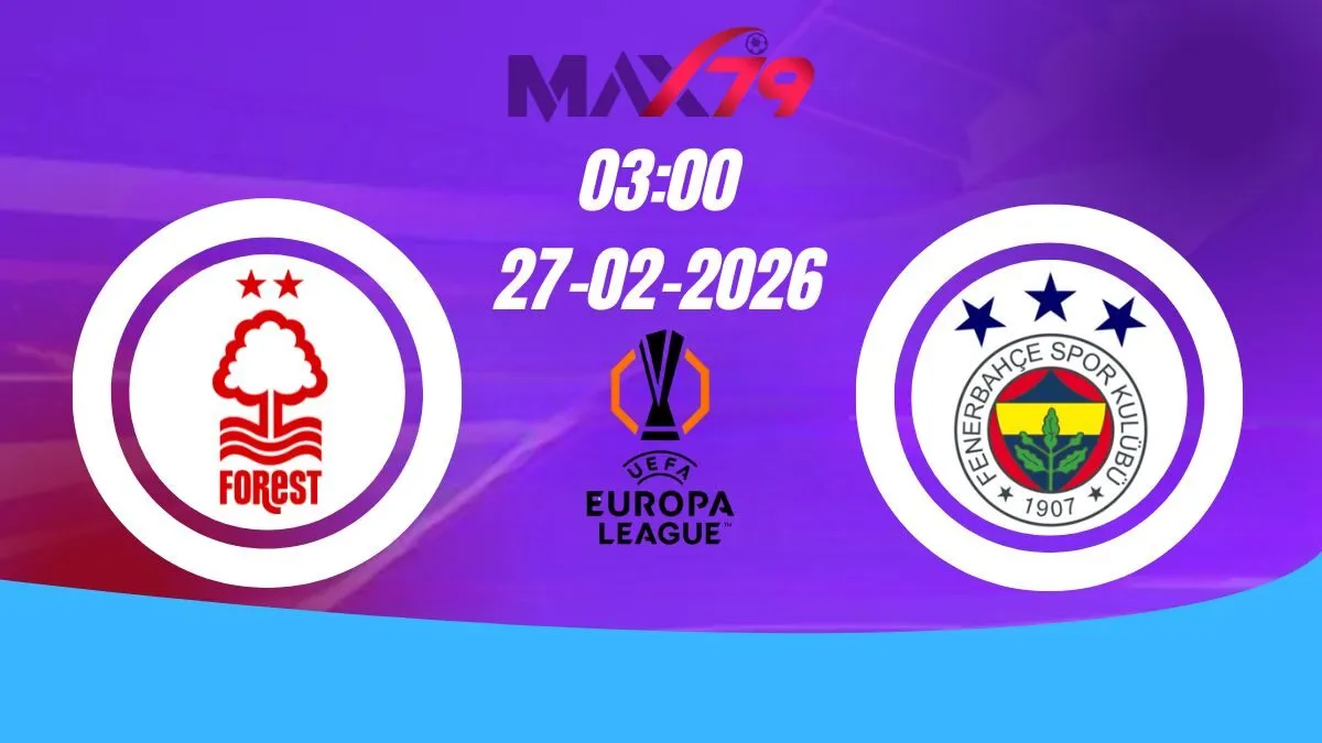 Soi kèo Nottingham Forest vs Fenerbahce | 03h00 - 27/02/2026 - Europa League