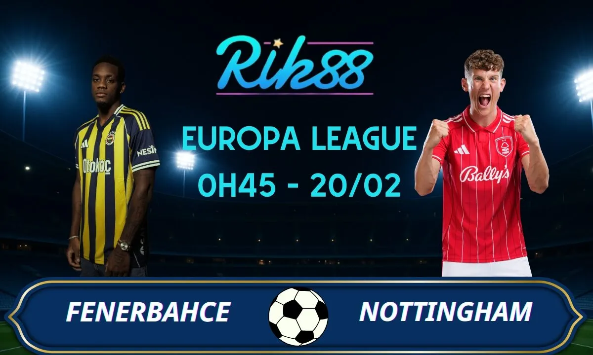 Soi kèo Fenerbahce vs Nottingham - 0h45 ngày 20/02/2026 - Europa League