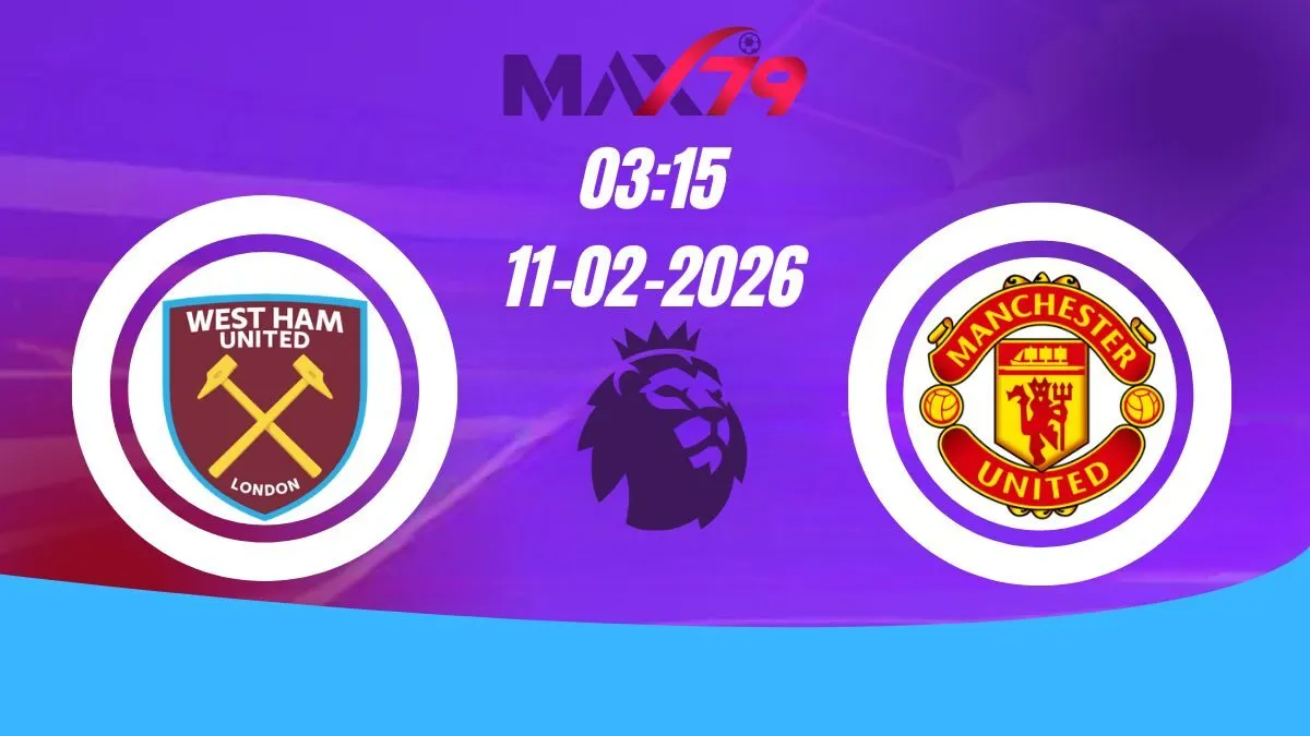 Soi kèo West Ham vs Man United | 03h15 - 11/02/2026 - NHA